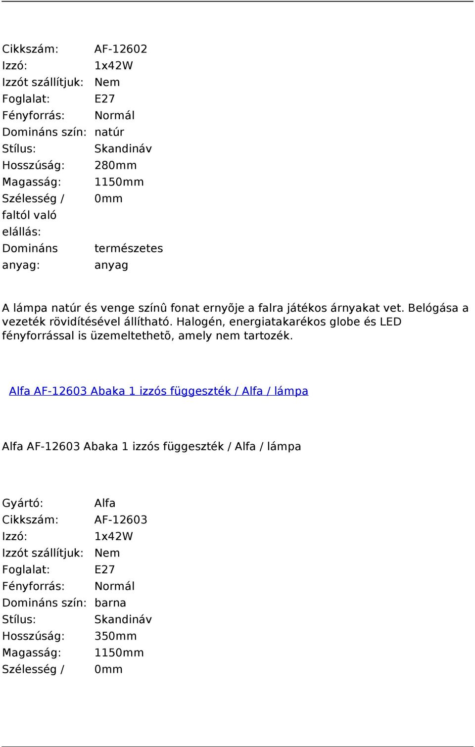 Halogén, energiatakarékos globe és LED fényforrással is üzemeltethetõ, amely nem tartozék.