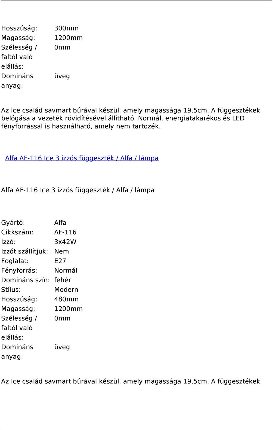 Normál, energiatakarékos és LED fényforrással is használható, amely nem tartozék.