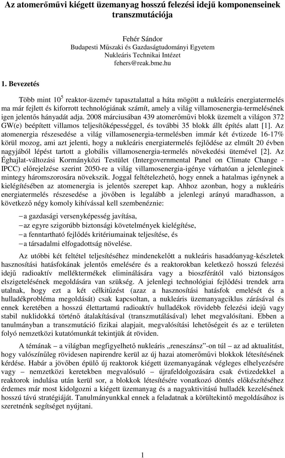 jelentıs hányadát adja. 2008 márciusában 439 atomerımővi blokk üzemelt a világon 372 GW(e) beépített villamos teljesítıképességgel, és további 35 blokk állt építés alatt [1].