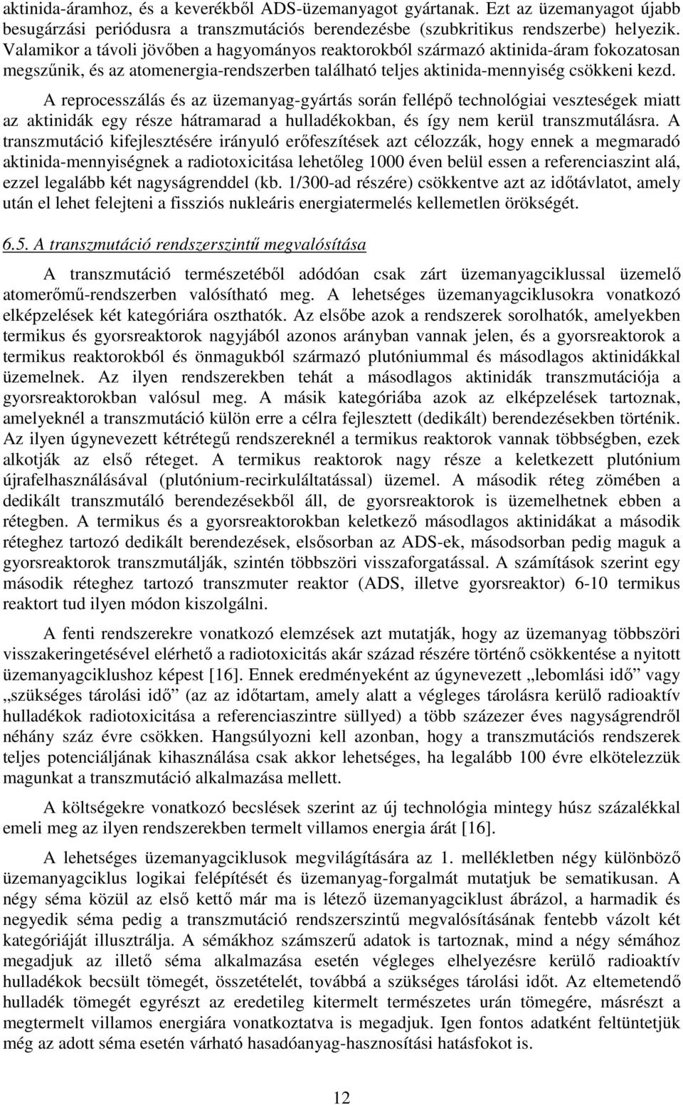 A reprocesszálás és az üzemanyag-gyártás során fellépı technológiai veszteségek miatt az aktinidák egy része hátramarad a hulladékokban, és így nem kerül transzmutálásra.