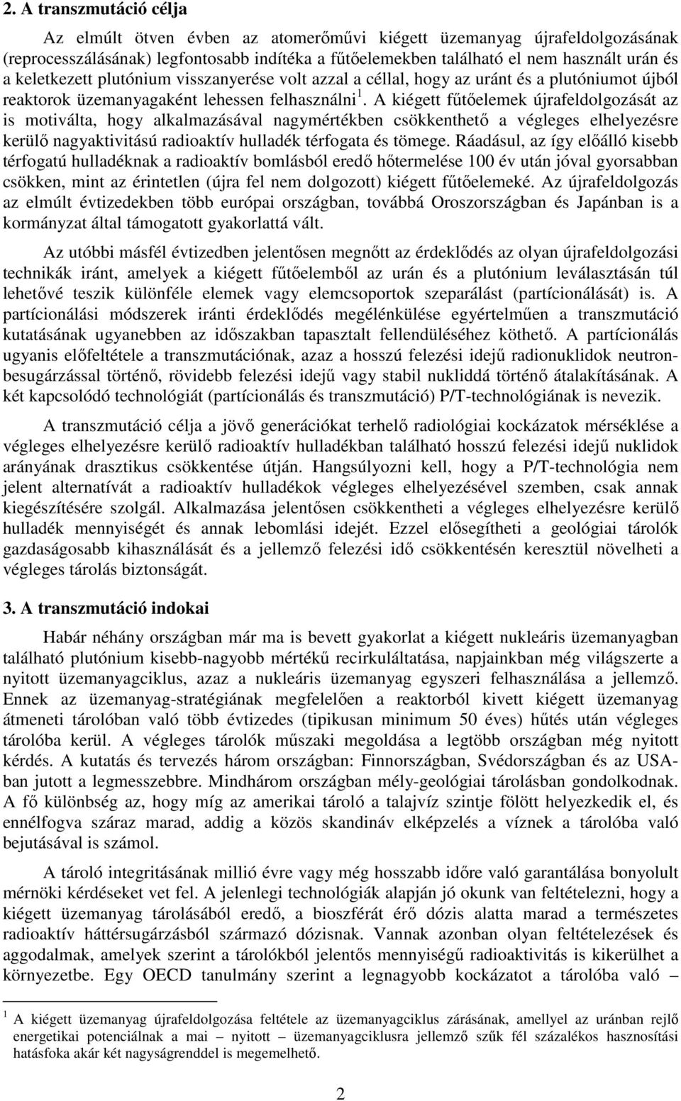 A kiégett főtıelemek újrafeldolgozását az is motiválta, hogy alkalmazásával nagymértékben csökkenthetı a végleges elhelyezésre kerülı nagyaktivitású radioaktív hulladék térfogata és tömege.