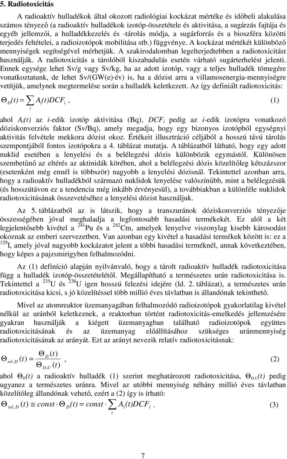 A kockázat mértékét különbözı mennyiségek segítségével mérhetjük. A szakirodalomban legelterjedtebben a radiotoxicitást használják.