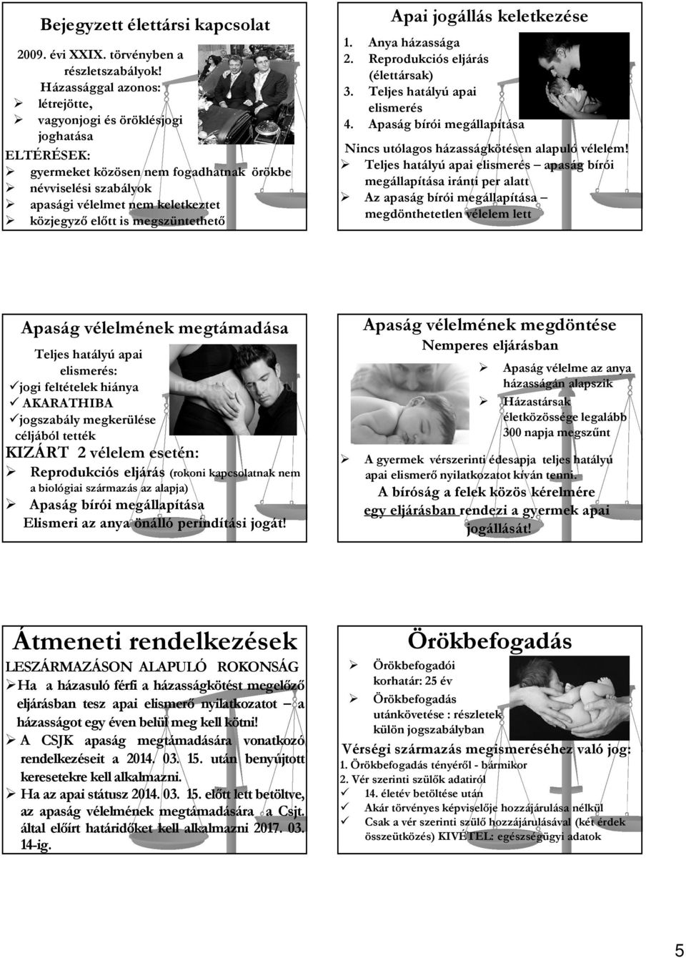 megszüntethető Apai jogállás keletkezése 1. Anya házassága 2. Reprodukciós eljárás (élettársak) 3. Teljes hatályú apai elismerés 4.