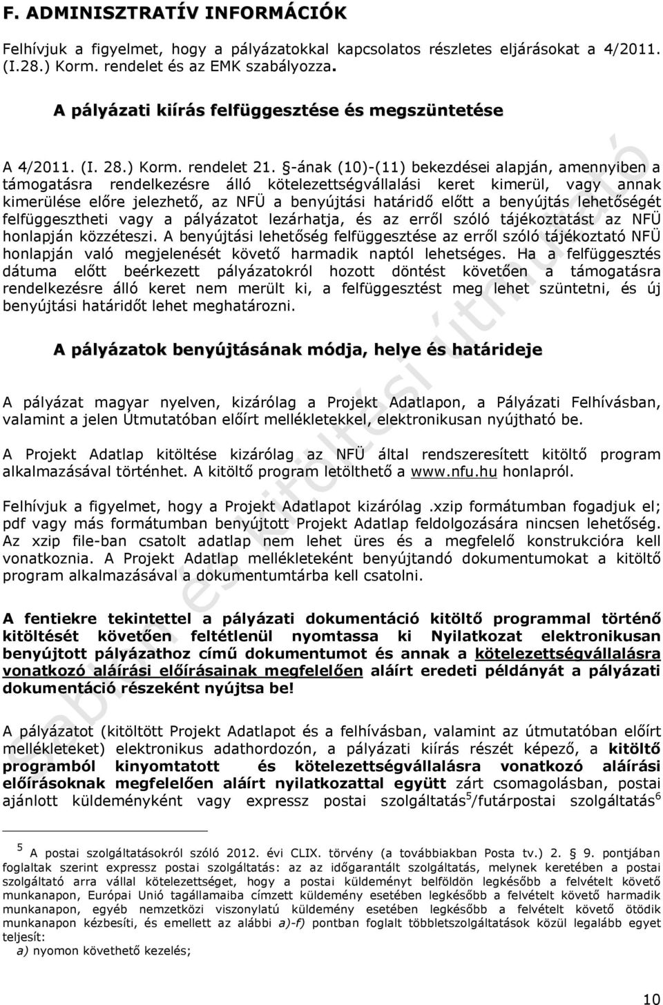 -ának (10)-(11) bekezdései alapján, amennyiben a támogatásra rendelkezésre álló kötelezettségvállalási keret kimerül, vagy annak kimerülése előre jelezhető, az NFÜ a benyújtási határidő előtt a