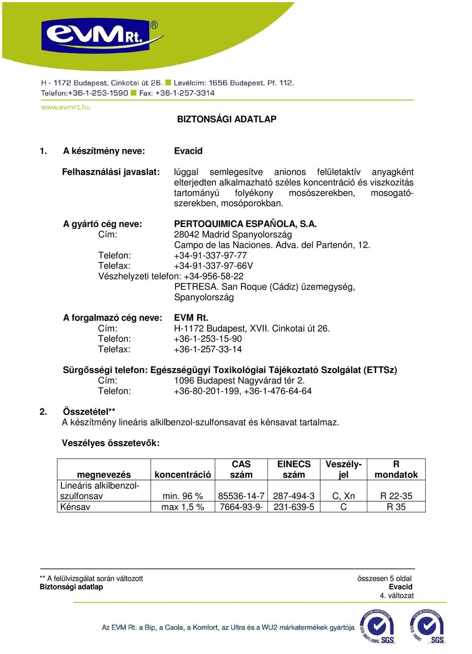 mosogatószerekben, mosóporokban. A gyártó cég neve: PERTOQUIMICA ESPAŇOLA, S.A. Cím: 28042 Madrid Spanyolország Campo de las Naciones. Adva. del Partenón, 12.
