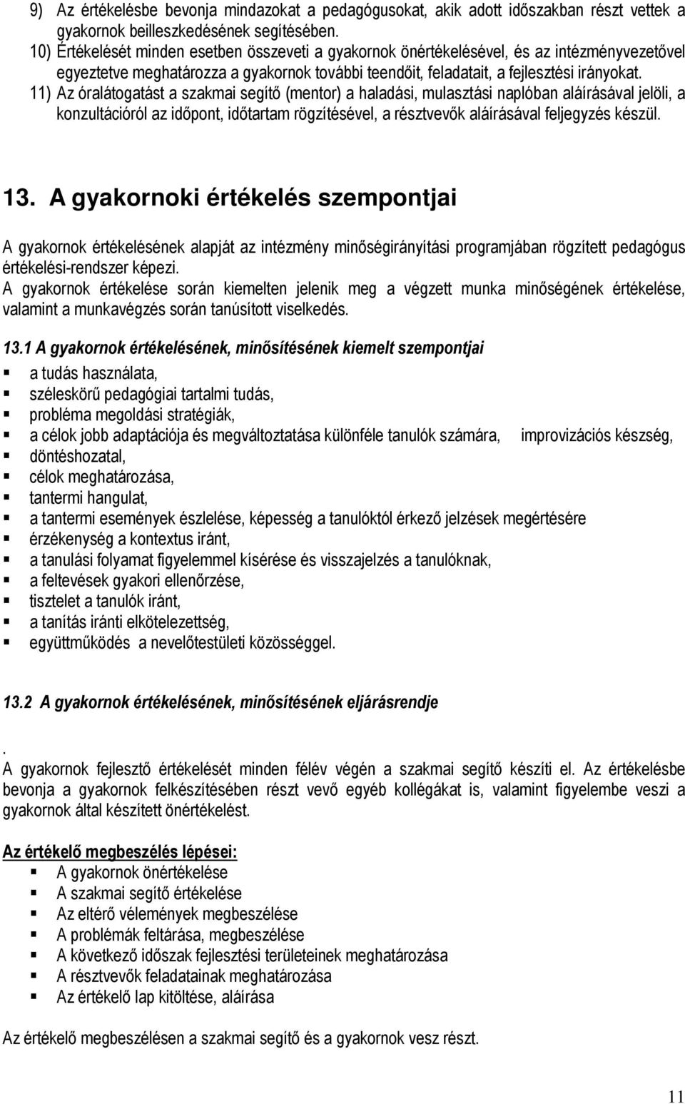 11) Az óralátogatást a szakmai segítő (mentor) a haladási, mulasztási naplóban aláírásával jelöli, a konzultációról az időpont, időtartam rögzítésével, a résztvevők aláírásával feljegyzés készül. 13.