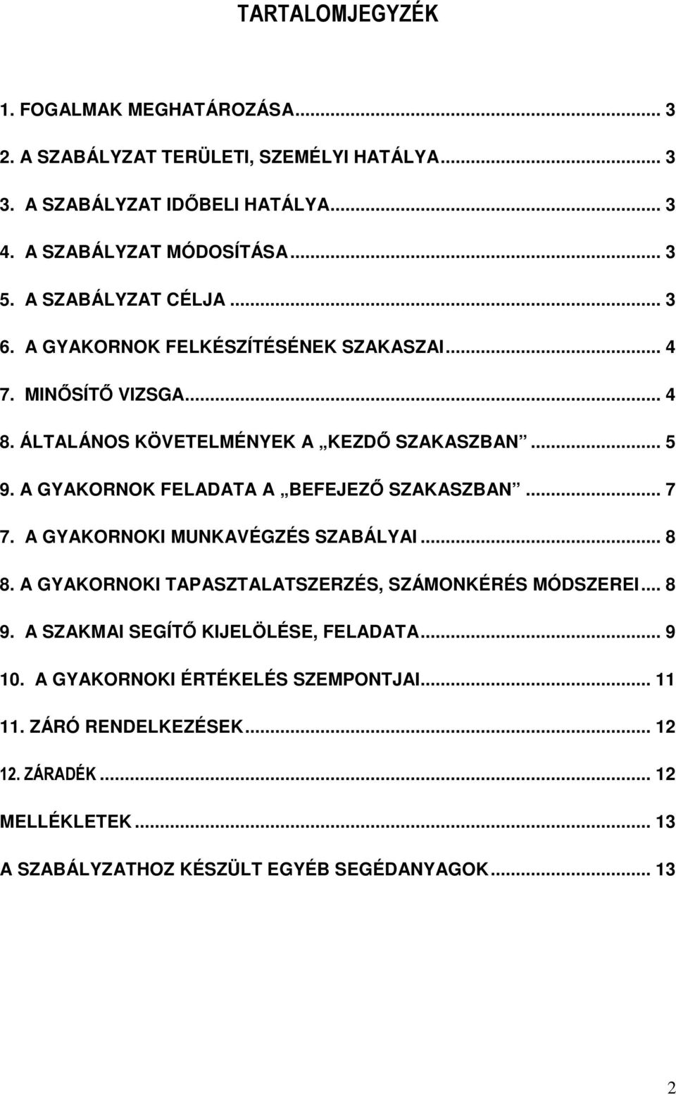 A GYAKORNOK FELADATA A BEFEJEZŐ SZAKASZBAN... 7 7. A GYAKORNOKI MUNKAVÉGZÉS SZABÁLYAI... 8 8. A GYAKORNOKI TAPASZTALATSZERZÉS, SZÁMONKÉRÉS MÓDSZEREI... 8 9.