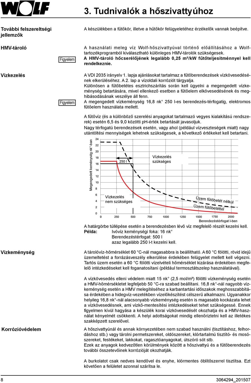 A HMV-tároló hőcserélőjének legalább 0,25 m²/kw fűtőteljesítménnyel kell rendelkeznie. A VDI 2035 irányelv 1. lapja ajánlásokat tartalmaz a fűtőberendezések vízkövesedésének elkerüléséhez. A 2.