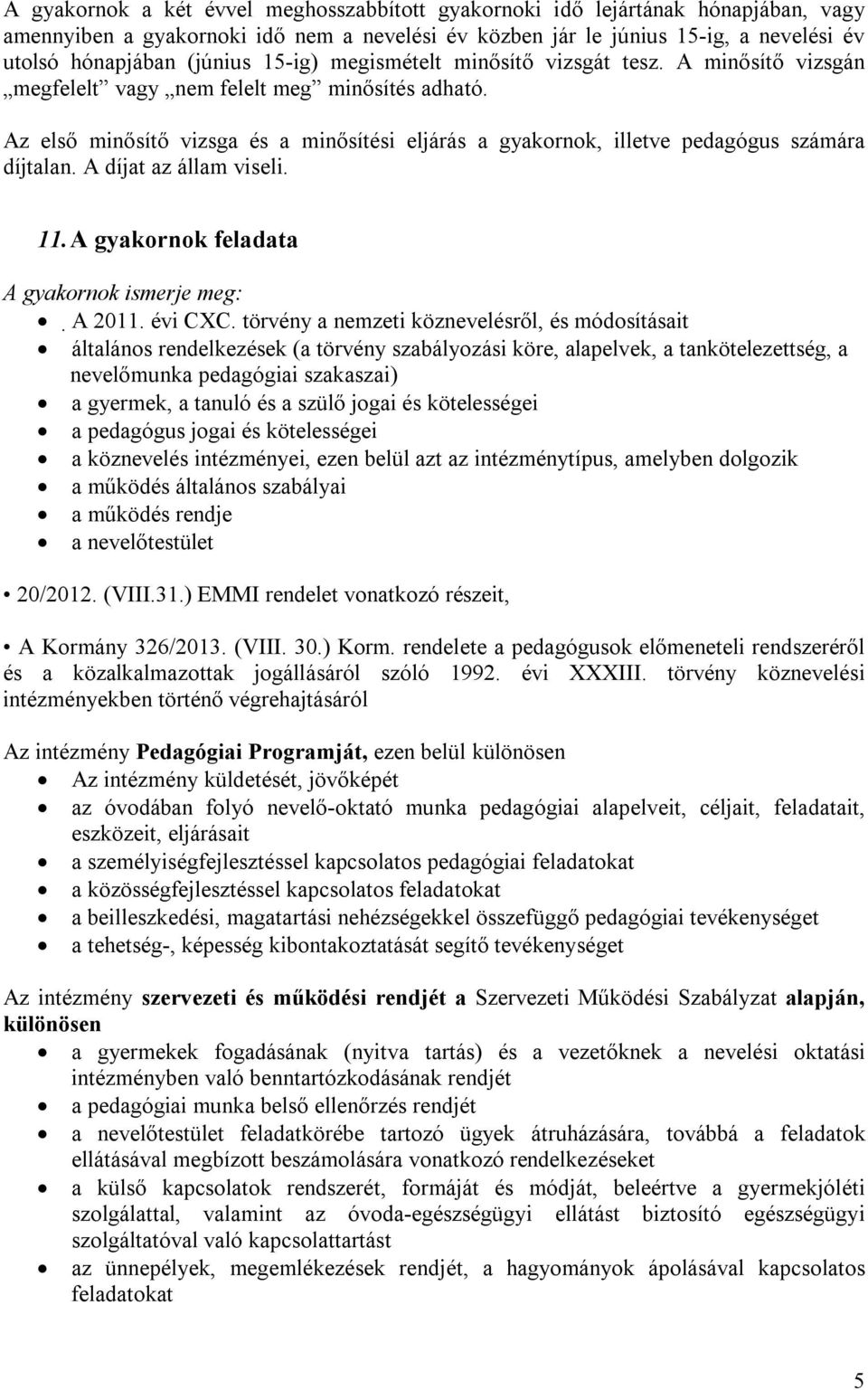 Az első minősítő vizsga és a minősítési eljárás a gyakornok, illetve pedagógus számára díjtalan. A díjat az állam viseli. 11. A gyakornok feladata A gyakornok ismerje meg: A 2011. évi CXC.