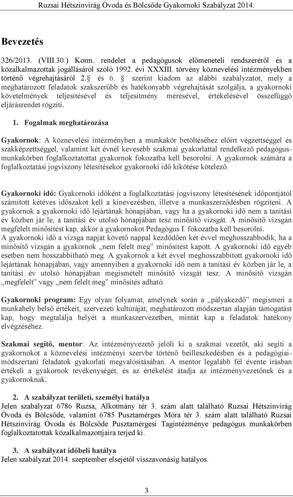 szerint kiadom az alábbi szabályzatot, mely a meghatározott feladatok szakszerűbb és hatékonyabb végrehajtását szolgálja, a gyakornoki követelmények teljesítésével és teljesítmény mérésével,