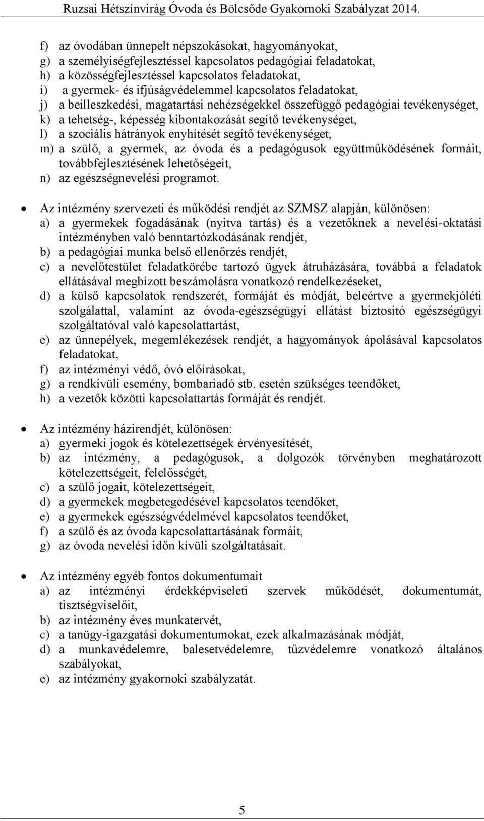 szociális hátrányok enyhítését segítő tevékenységet, m) a szülő, a gyermek, az óvoda és a pedagógusok együttműködésének formáit, továbbfejlesztésének lehetőségeit, n) az egészségnevelési programot.