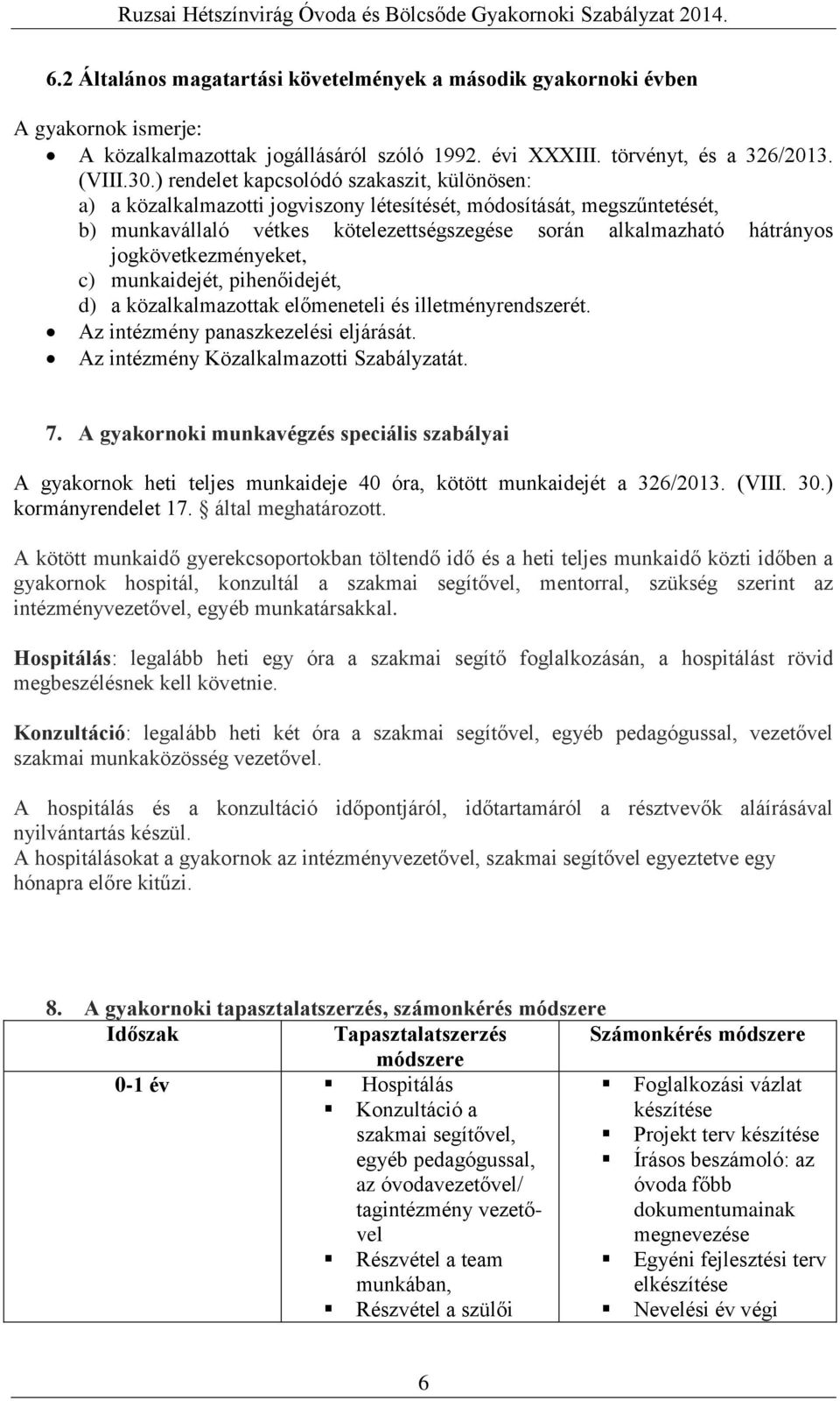 jogkövetkezményeket, c) munkaidejét, pihenőidejét, d) a közalkalmazottak előmeneteli és illetményrendszerét. Az intézmény panaszkezelési eljárását. Az intézmény Közalkalmazotti Szabályzatát. 7.