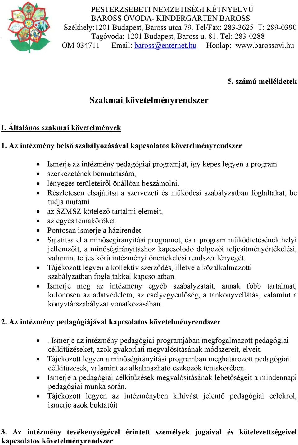 beszámolni. Részletesen elsajátítsa a szervezeti és működési szabályzatban foglaltakat, be tudja mutatni az SZMSZ kötelező tartalmi elemeit, az egyes témaköröket. Pontosan ismerje a házirendet.