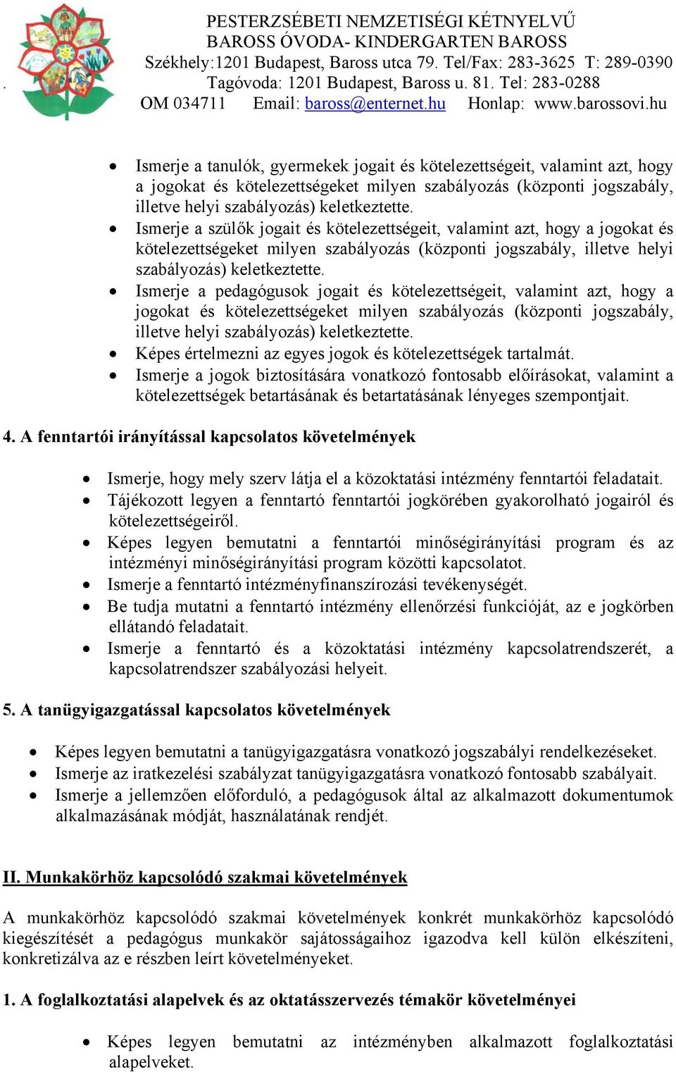 Ismerje a pedagógusok jogait és kötelezettségeit, valamint azt, hogy a jogokat és kötelezettségeket milyen szabályozás (központi jogszabály, illetve helyi szabályozás) keletkeztette.