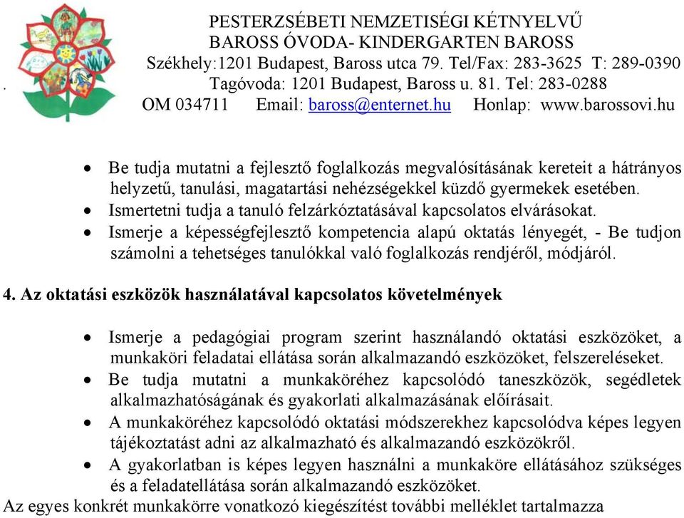 Ismerje a képességfejlesztő kompetencia alapú oktatás lényegét, - Be tudjon számolni a tehetséges tanulókkal való foglalkozás rendjéről, módjáról. 4.