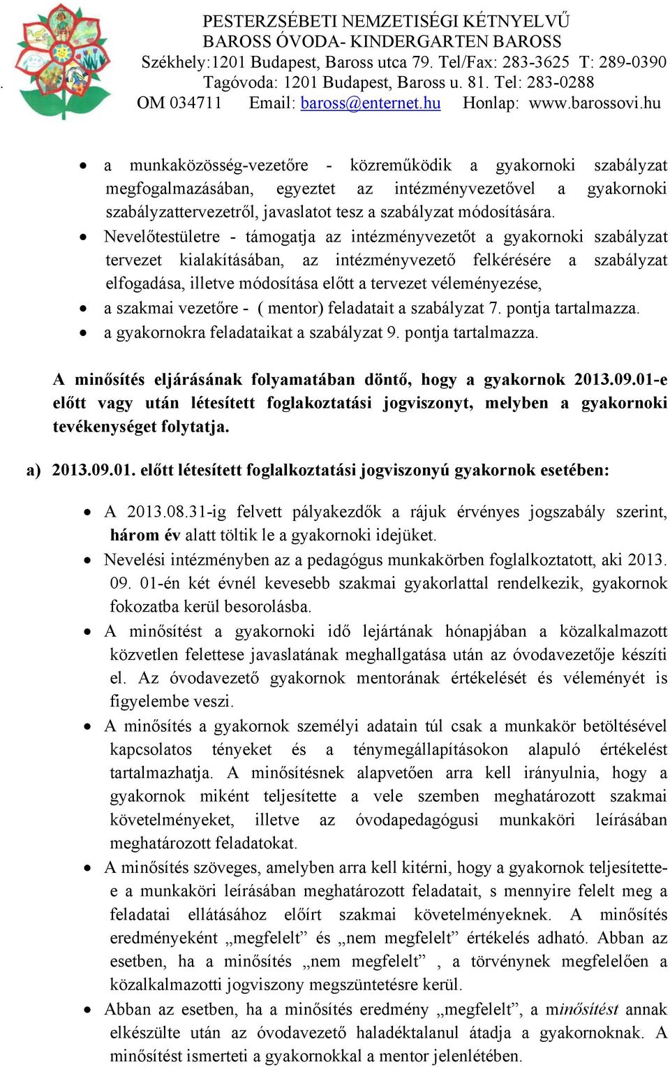 véleményezése, a szakmai vezetőre - ( mentor) feladatait a szabályzat 7. pontja tartalmazza. a gyakornokra feladataikat a szabályzat 9. pontja tartalmazza. A minősítés eljárásának folyamatában döntő, hogy a gyakornok 2013.