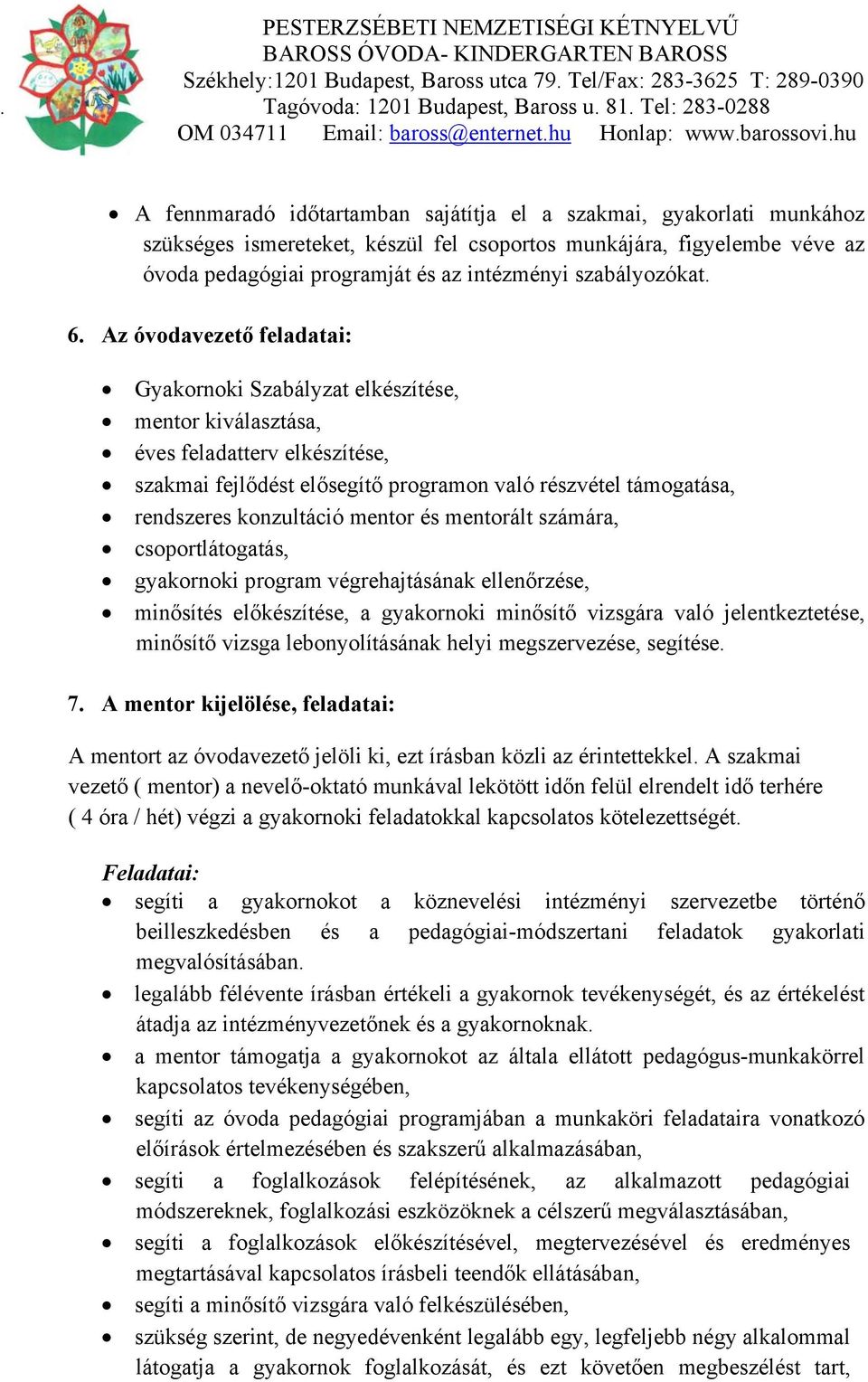 Az óvodavezető feladatai: Gyakornoki Szabályzat elkészítése, mentor kiválasztása, éves feladatterv elkészítése, szakmai fejlődést elősegítő programon való részvétel támogatása, rendszeres konzultáció