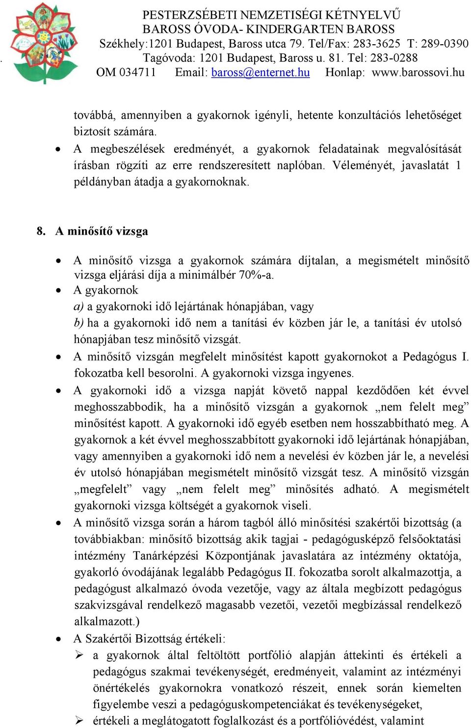 A minősítő vizsga A minősítő vizsga a gyakornok számára díjtalan, a megismételt minősítő vizsga eljárási díja a minimálbér 70%-a.