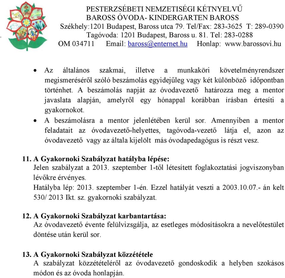 Amennyiben a mentor feladatait az óvodavezető-helyettes, tagóvoda-vezető látja el, azon az óvodavezető vagy az általa kijelölt más óvodapedagógus is részt vesz. 11.