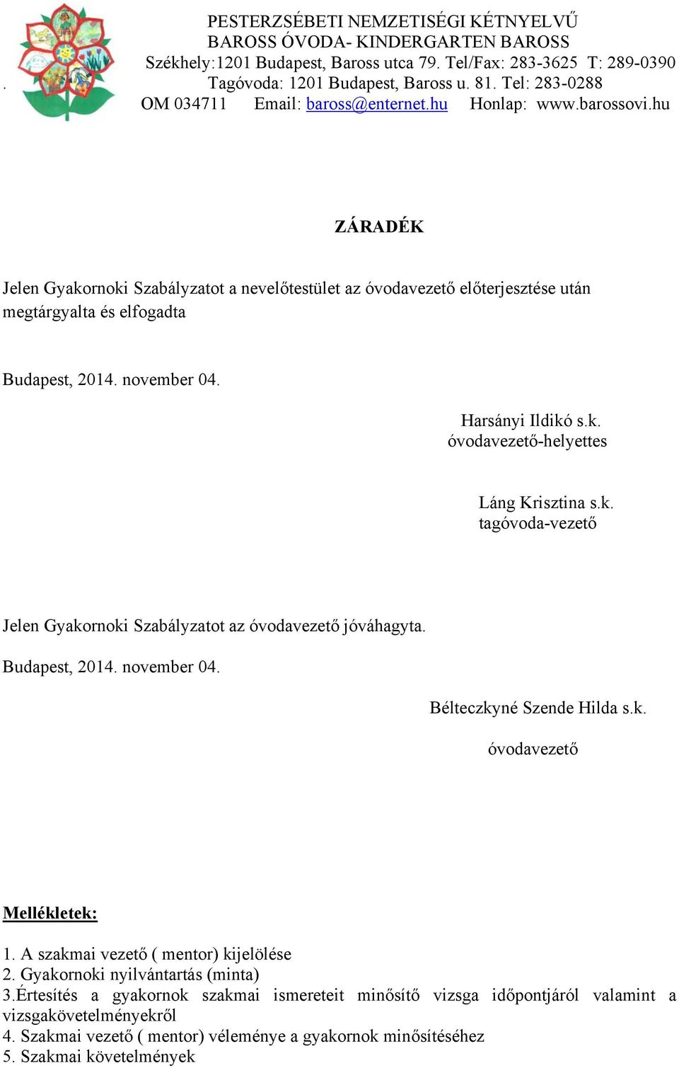 november 04. Bélteczkyné Szende Hilda s.k. óvodavezető Mellékletek: 1. A szakmai vezető ( mentor) kijelölése 2. Gyakornoki nyilvántartás (minta) 3.