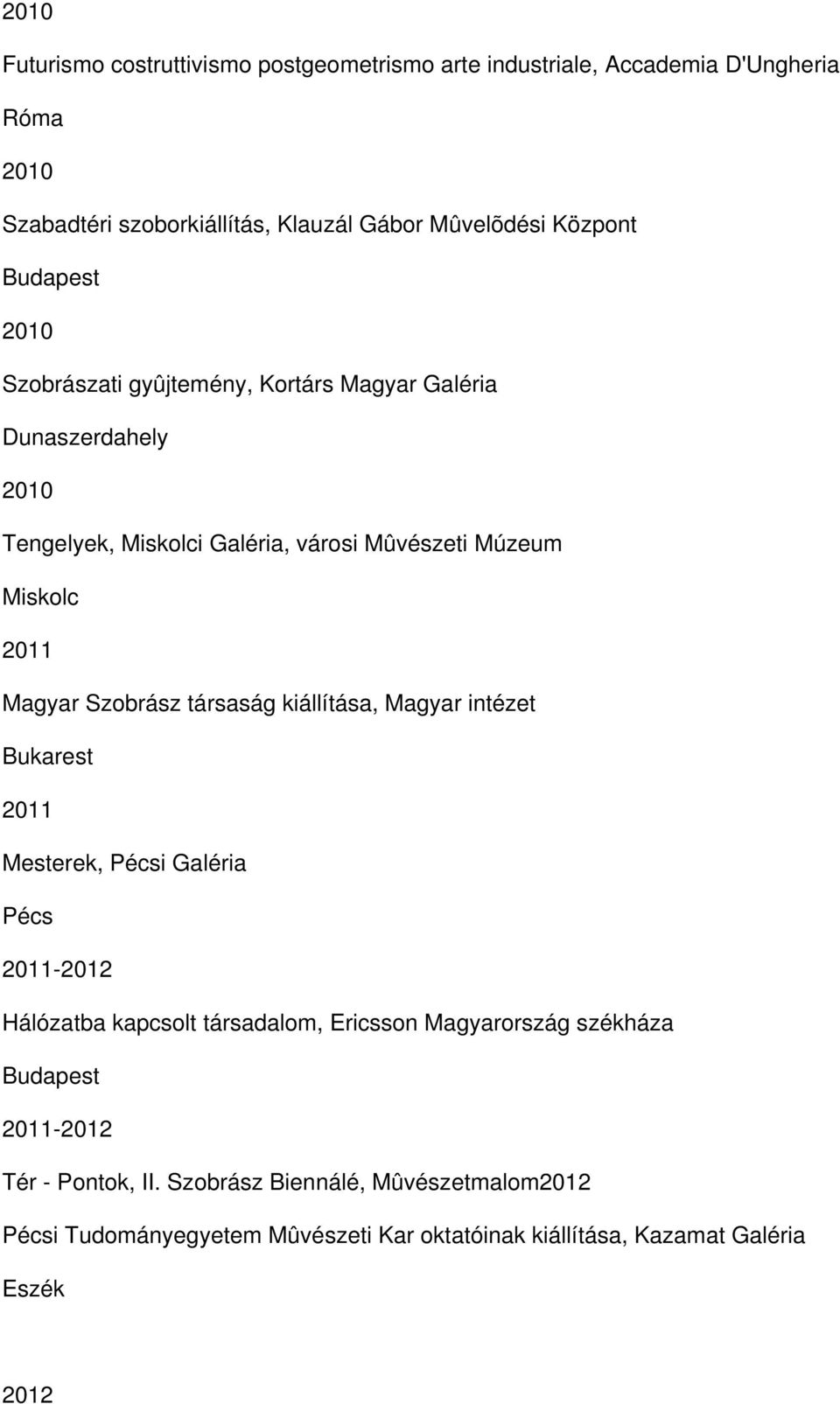 Magyar Szobrász társaság kiállítása, Magyar intézet Bukarest 2011 Mesterek, i Galéria 2011-2012 Hálózatba kapcsolt társadalom, Ericsson Magyarország