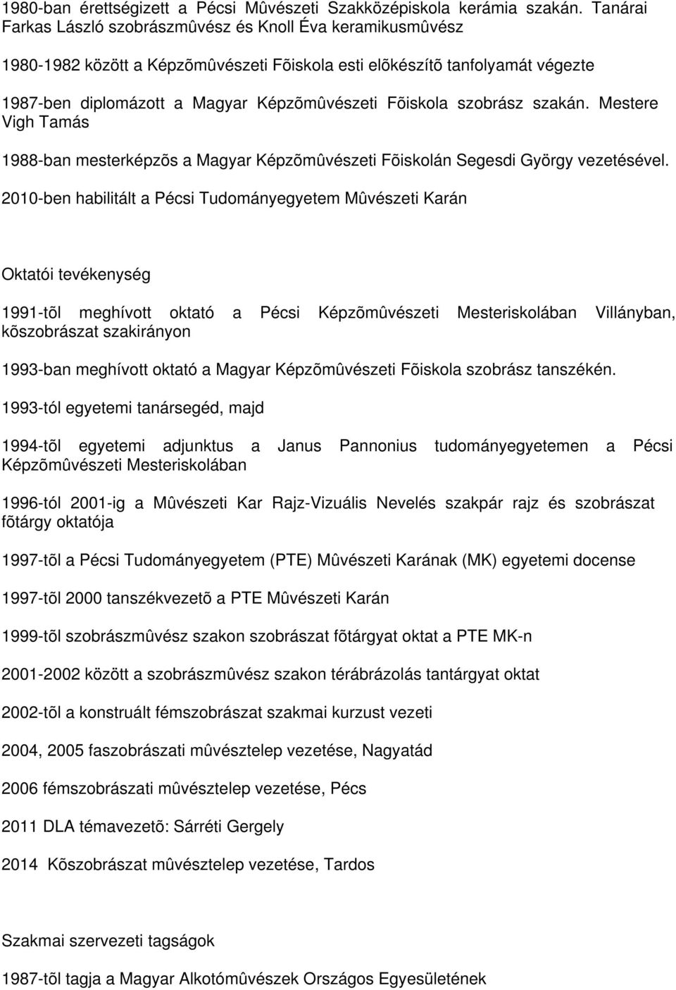 szobrász szakán. Mestere Vigh Tamás 1988-ban mesterképzõs a Magyar Képzõmûvészeti Fõiskolán Segesdi György vezetésével.