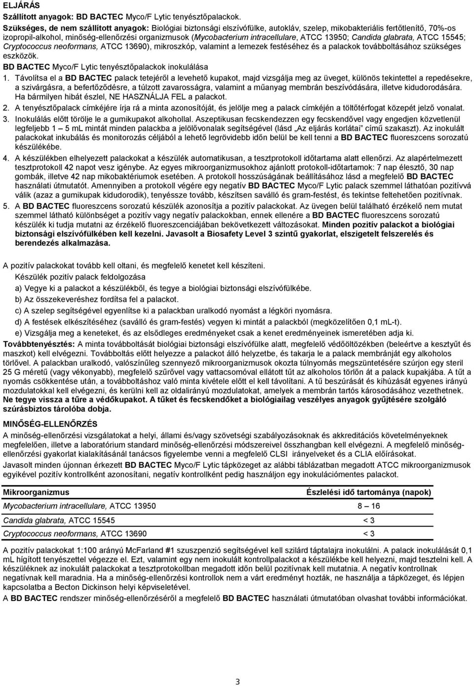 intracellulare, ATCC 13950; Candida glabrata, ATCC 15545; Cryptococcus neoformans, ATCC 13690), mikroszkóp, valamint a lemezek festéséhez és a palackok továbboltásához szükséges eszközök.