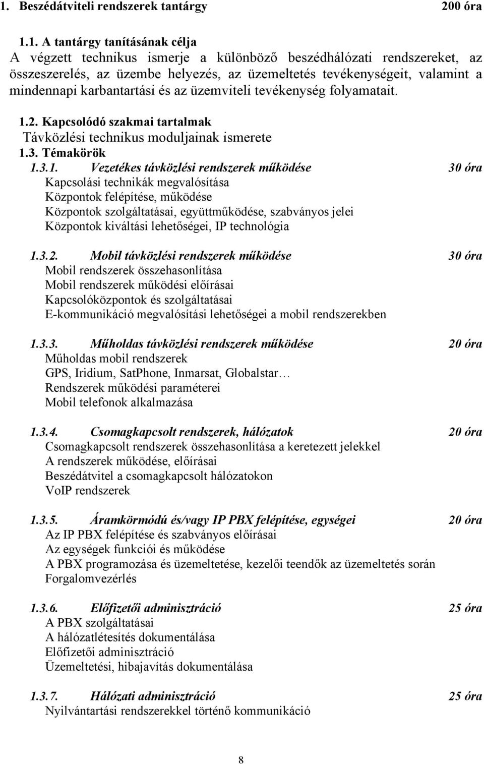 3.1. Vezetékes távközlési rendszerek működése 30 óra Kapcsolási technikák megvalósítása Központok felépítése, működése Központok szolgáltatásai, együttműködése, szabványos jelei Központok kiváltási