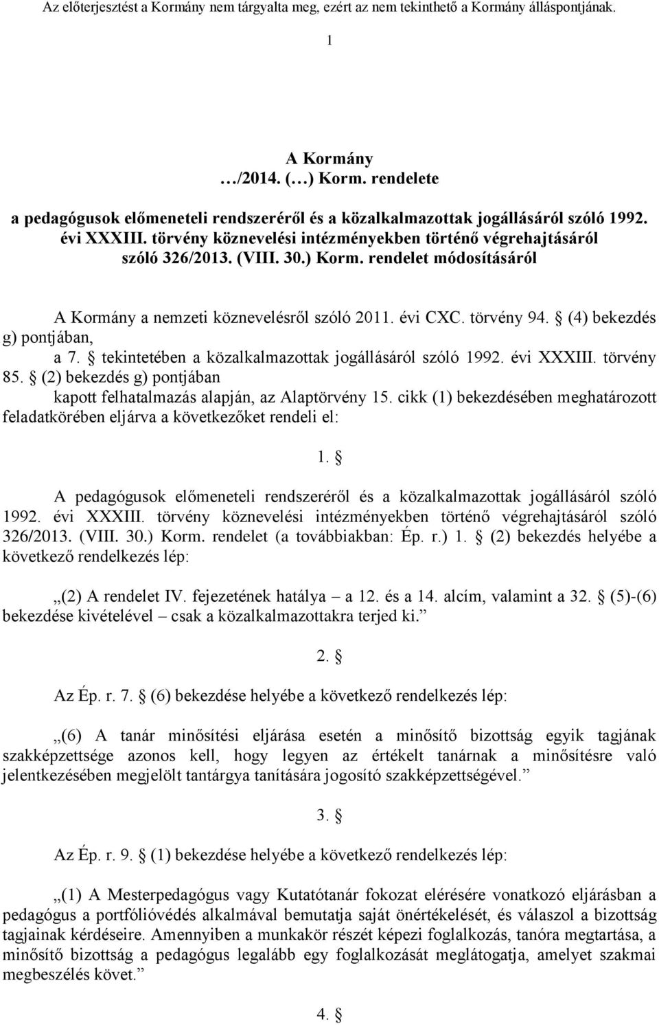 (4) bekezdés g) pontjában, a 7. tekintetében a közalkalmazottak jogállásáról szóló 1992. évi XXXIII. törvény 85. (2) bekezdés g) pontjában kapott felhatalmazás alapján, az Alaptörvény 15.
