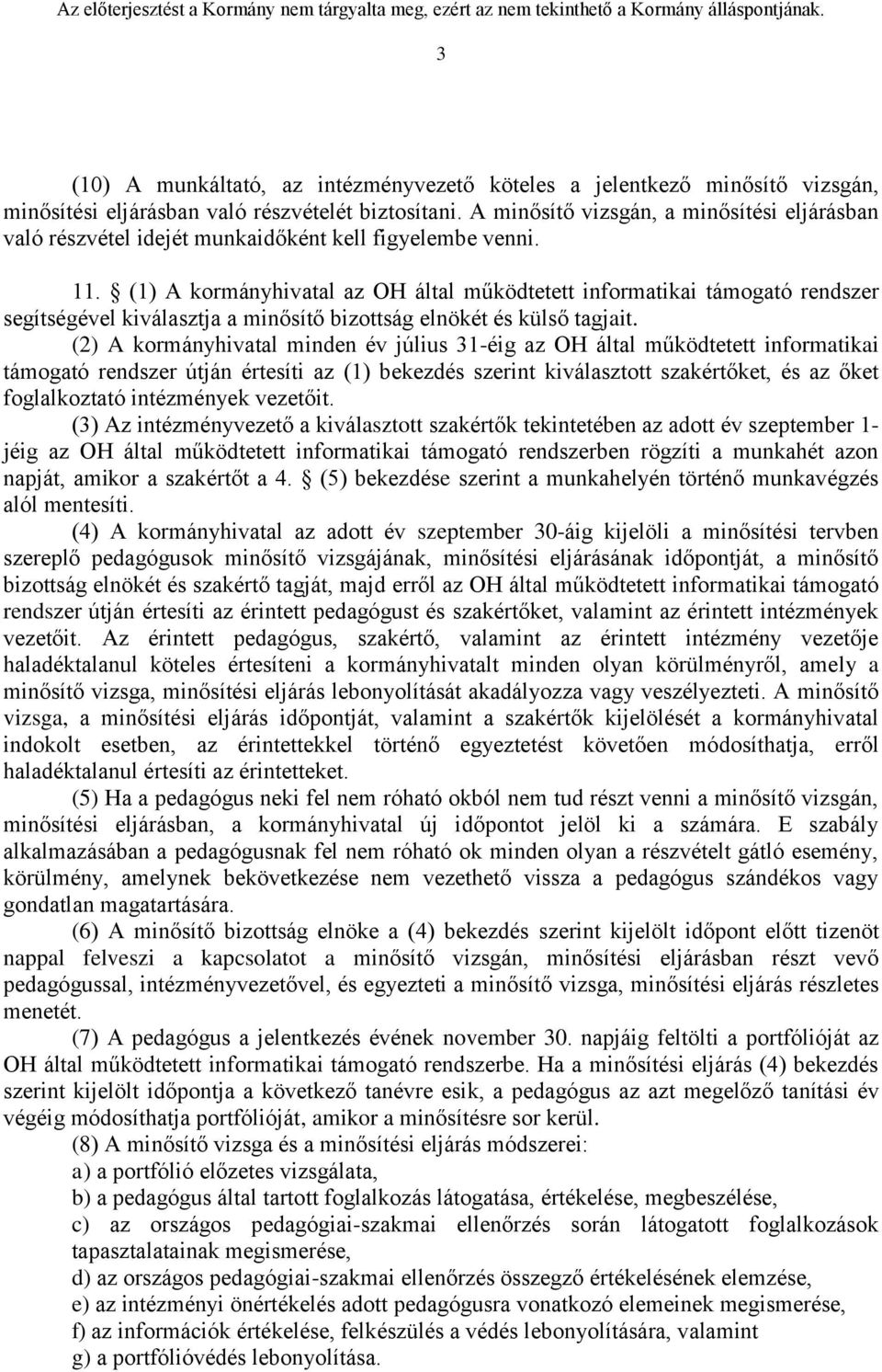 (1) A kormányhivatal az OH által működtetett informatikai támogató rendszer segítségével kiválasztja a minősítő bizottság elnökét és külső tagjait.