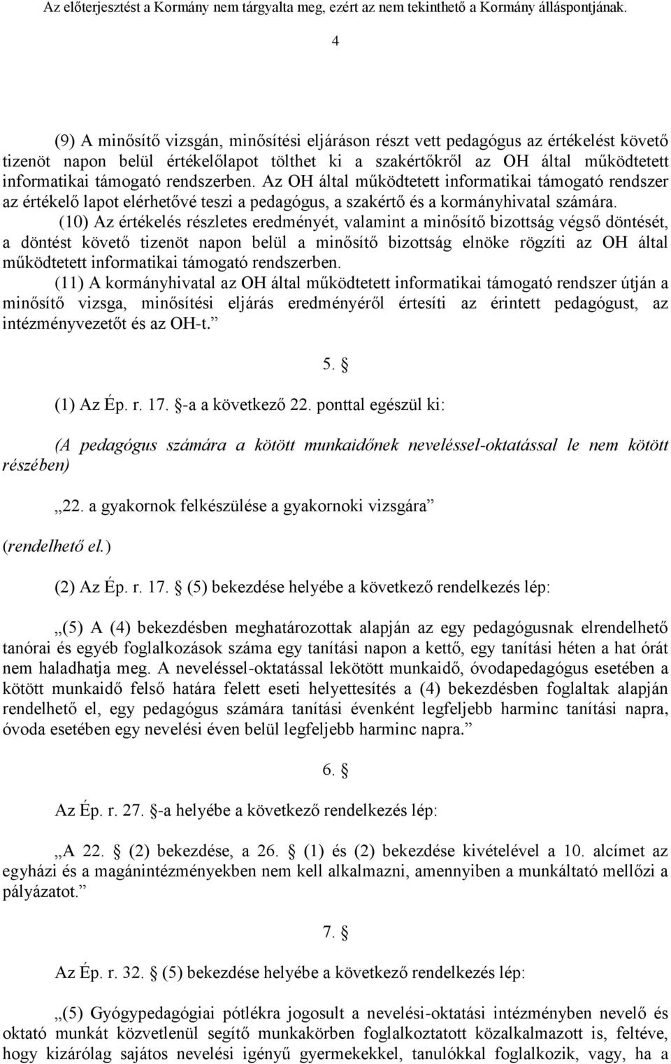 (10) Az értékelés részletes eredményét, valamint a minősítő bizottság végső döntését, a döntést követő tizenöt napon belül a minősítő bizottság elnöke rögzíti az OH által működtetett informatikai