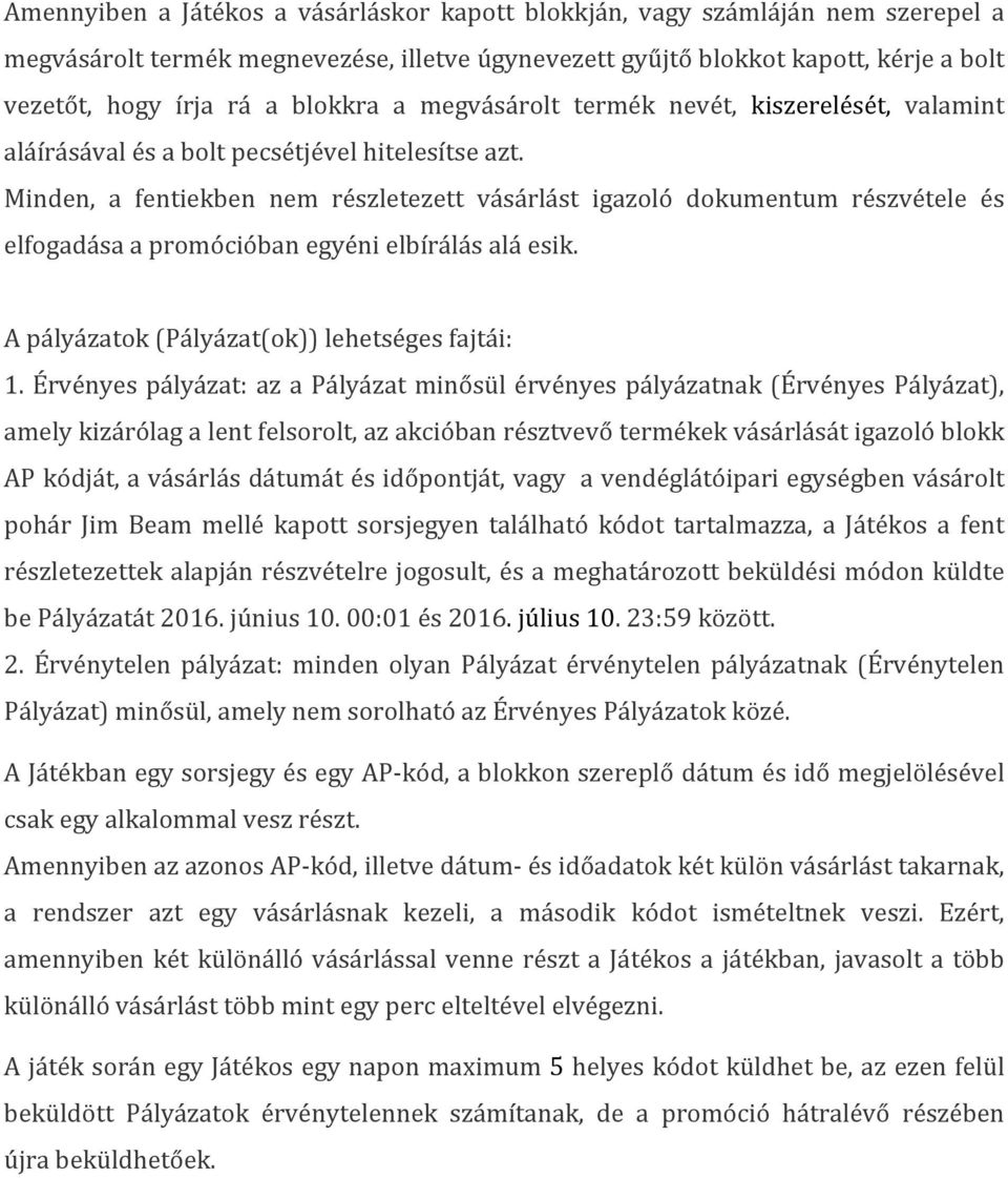 Minden, a fentiekben nem részletezett vásárlást igazoló dokumentum részvétele és elfogadása a promócióban egyéni elbírálás alá esik. A pályázatok (Pályázat(ok)) lehetséges fajtái: 1.