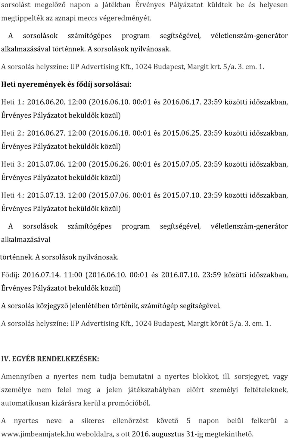 em. 1. Heti nyeremények és fődíj sorsolásai: Heti 1.: 2016.06.20. 12:00 (2016.06.10. 00:01 és 2016.06.17. 23:59 közötti időszakban, Heti 2.: 2016.06.27. 12:00 (2016.06.18. 00:01 és 2015.06.25.