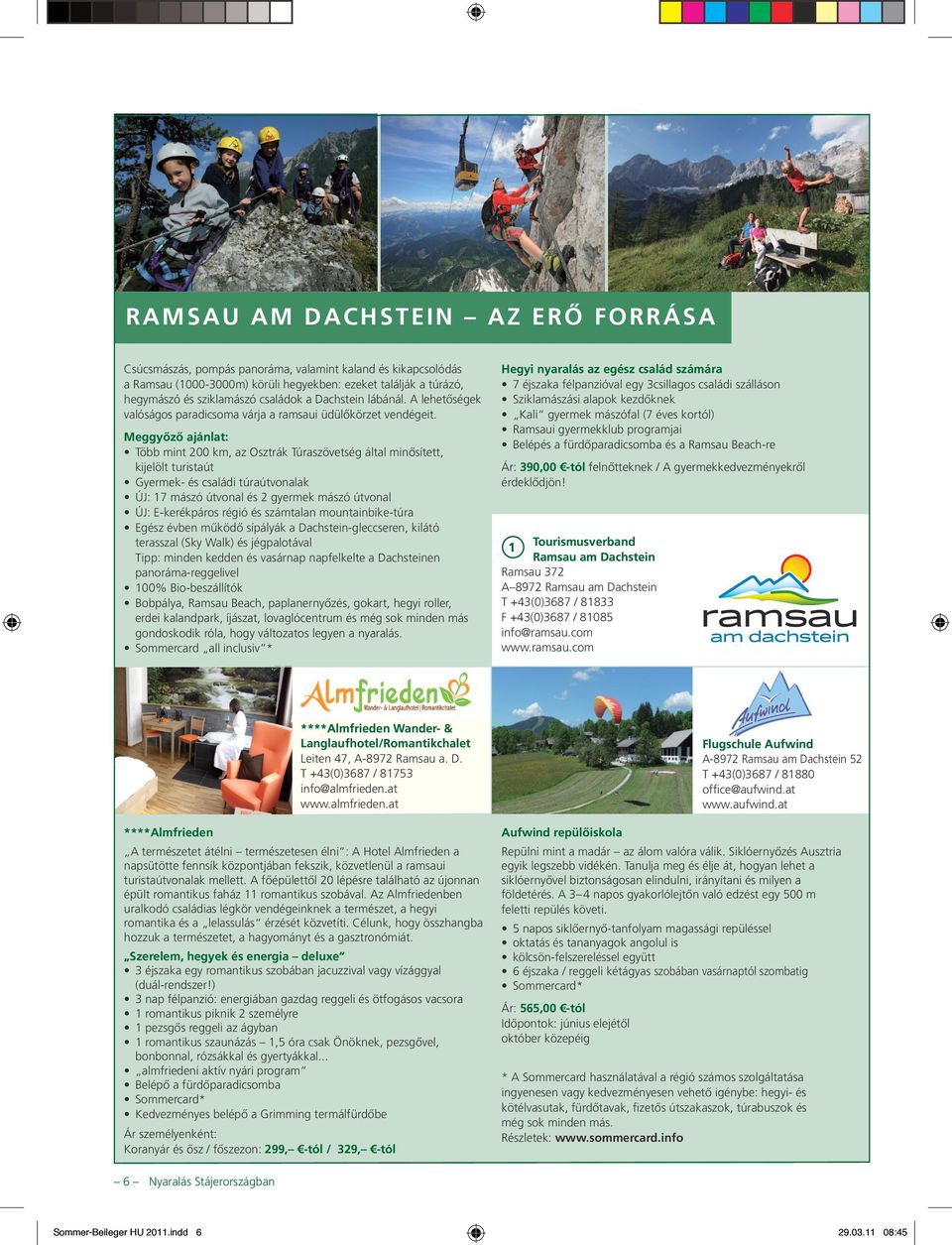 Meggyőző ajánlat: Több mint 200 km, az Osztrák Túraszövetség által minősített, kijelölt turistaút Gyermek- és családi túraútvonalak ÚJ: 17 mászó útvonal és 2 gyermek mászó útvonal ÚJ: E-kerékpáros