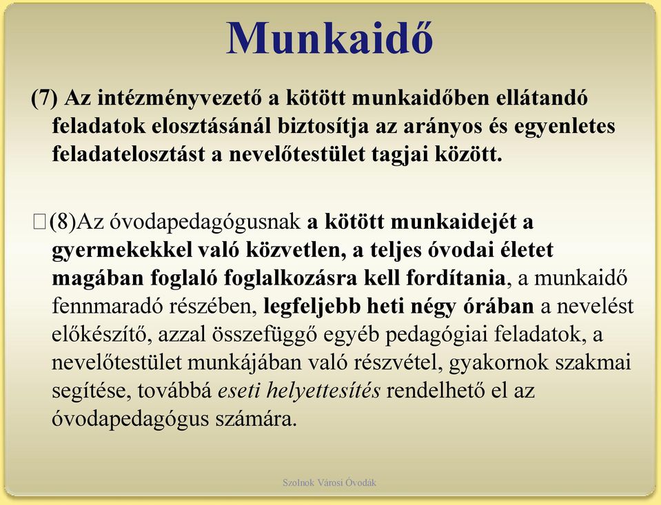 (8)Az óvodapedagógusnak a kötött munkaidejét a gyermekekkel való közvetlen, a teljes óvodai életet magában foglaló foglalkozásra kell fordítania,