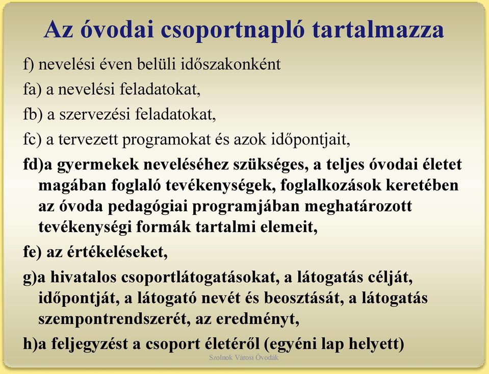 az óvoda pedagógiai programjában meghatározott tevékenységi formák tartalmi elemeit, fe) az értékeléseket, g)a hivatalos csoportlátogatásokat, a