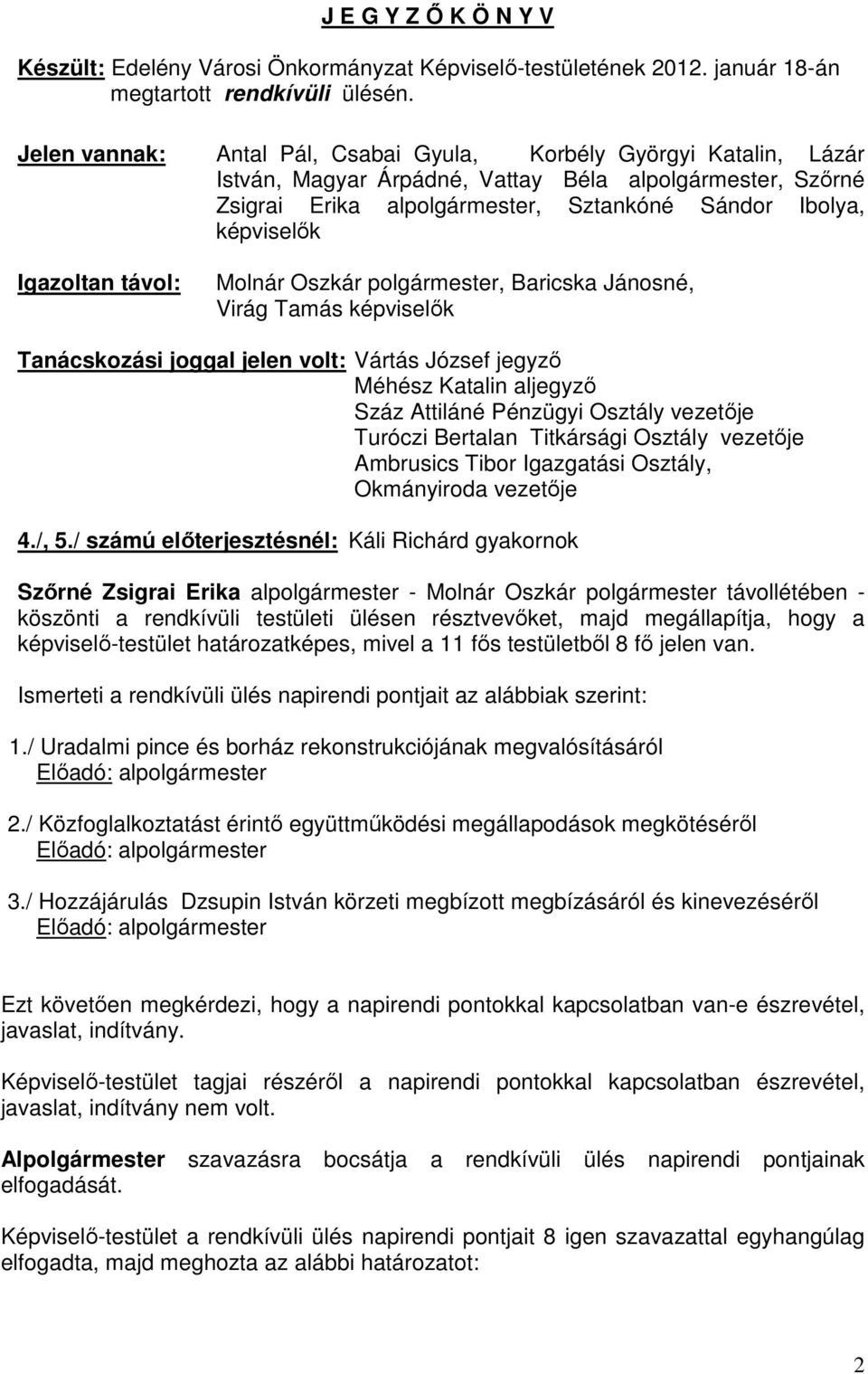 Igazoltan távol: Molnár Oszkár polgármester, Baricska Jánosné, Virág Tamás képviselők Tanácskozási joggal jelen volt: Vártás József jegyző Méhész Katalin aljegyző Száz Attiláné Pénzügyi Osztály