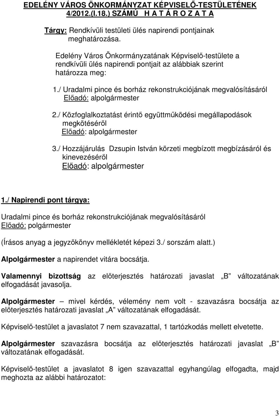 / Közfoglalkoztatást érintő együttműködési megállapodások megkötéséről 3./ Hozzájárulás Dzsupin István körzeti megbízott megbízásáról és kinevezéséről 1.