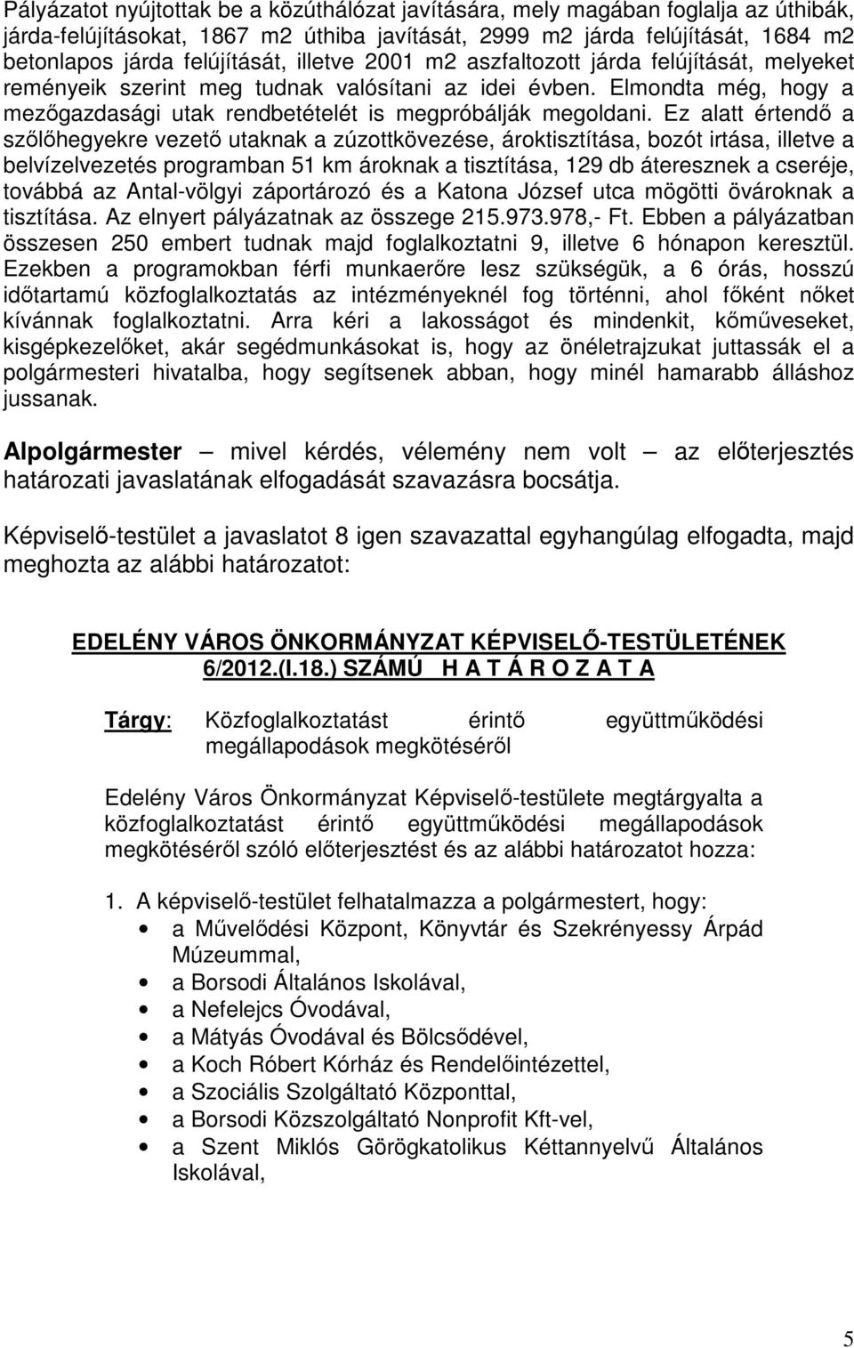 Ez alatt értendő a szőlőhegyekre vezető utaknak a zúzottkövezése, ároktisztítása, bozót irtása, illetve a belvízelvezetés programban 51 km ároknak a tisztítása, 129 db áteresznek a cseréje, továbbá