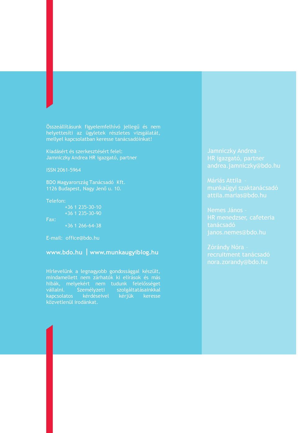 Telefon: +36 1 235-30-10 +36 1 235-30-90 Fax: +36 1 266-64-38 E-mail: office@bdo.hu www.bdo.hu www.munkaugyiblog.
