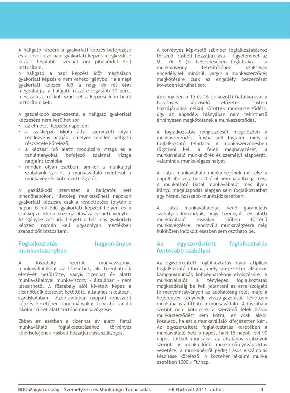Ha a napi gyakorlati képzési idő a négy és fél órát meghaladja, a hallgató részére legalább 30 perc, megszakítás nélküli szünetet a képzési időn belül biztosítani kell.