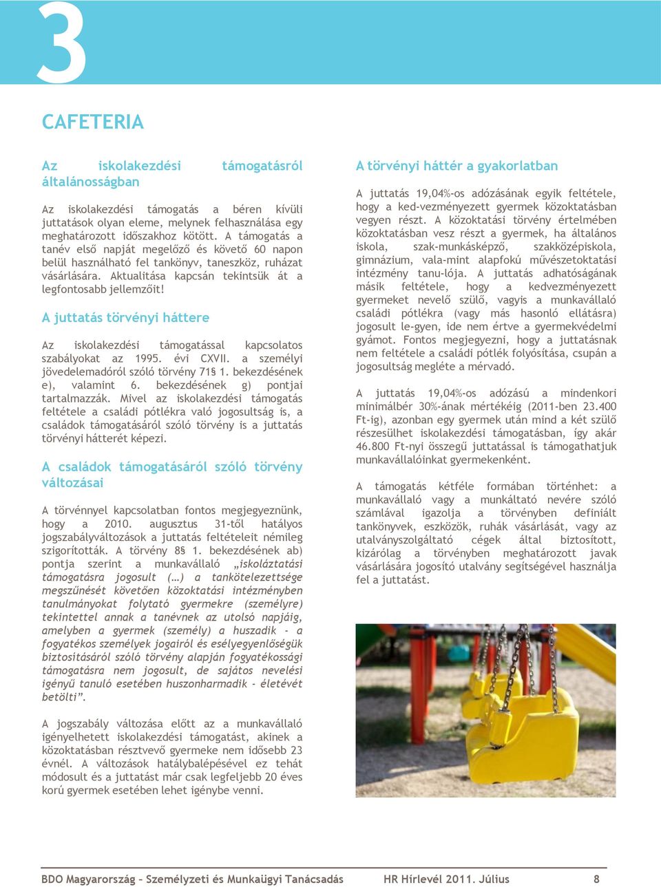 A juttatás törvényi háttere Az iskolakezdési támogatással kapcsolatos szabályokat az 1995. évi CXVII. a személyi jövedelemadóról szóló törvény 71 1. bekezdésének e), valamint 6.