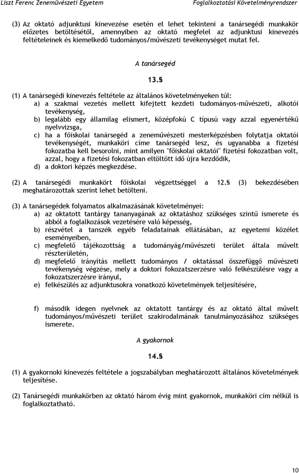 (1) A tanársegédi kinevezés feltétele az általános követelményeken túl: a) a szakmai vezetés mellett kifejtett kezdeti tudományos-művészeti, alkotói tevékenység, b) legalább egy államilag elismert,