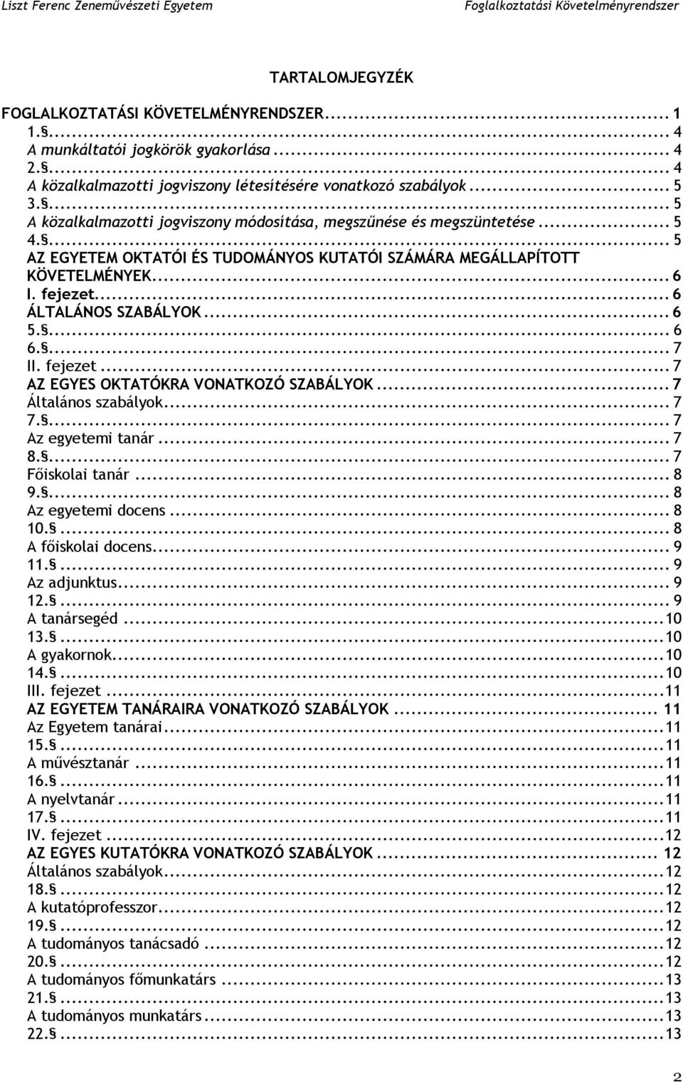 .. 6 ÁLTALÁNOS SZABÁLYOK... 6 5.... 6 6.... 7 II. fejezet... 7 AZ EGYES OKTATÓKRA VONATKOZÓ SZABÁLYOK... 7 Általános szabályok... 7 7.... 7 Az egyetemi tanár... 7 8.... 7 Főiskolai tanár... 8 9.