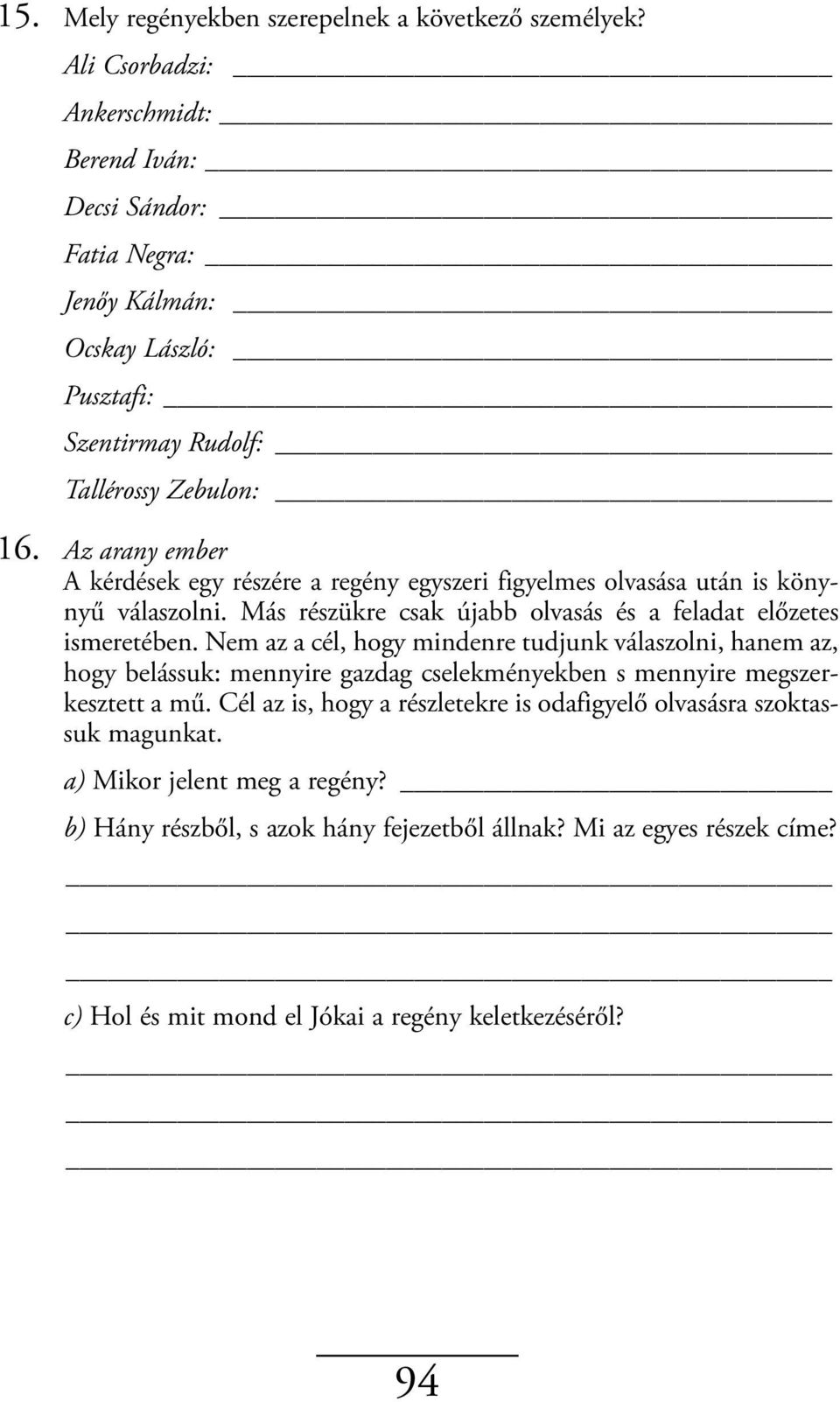 Az arany ember A kérdések egy részére a regény egyszeri figyelmes olvasása után is könynyű válaszolni. Más részükre csak újabb olvasás és a feladat előzetes is meretében.