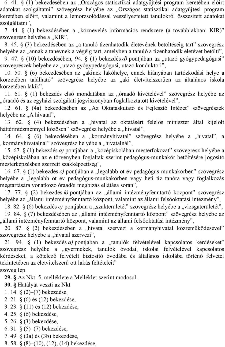 lemorzsolódással veszélyeztetett tanulókról összesített adatokat szolgáltatni, 7. 44. (1) bekezdésében a köznevelés információs rendszere (a továbbiakban: KIR) szövegrész helyébe a KIR, 8. 45.