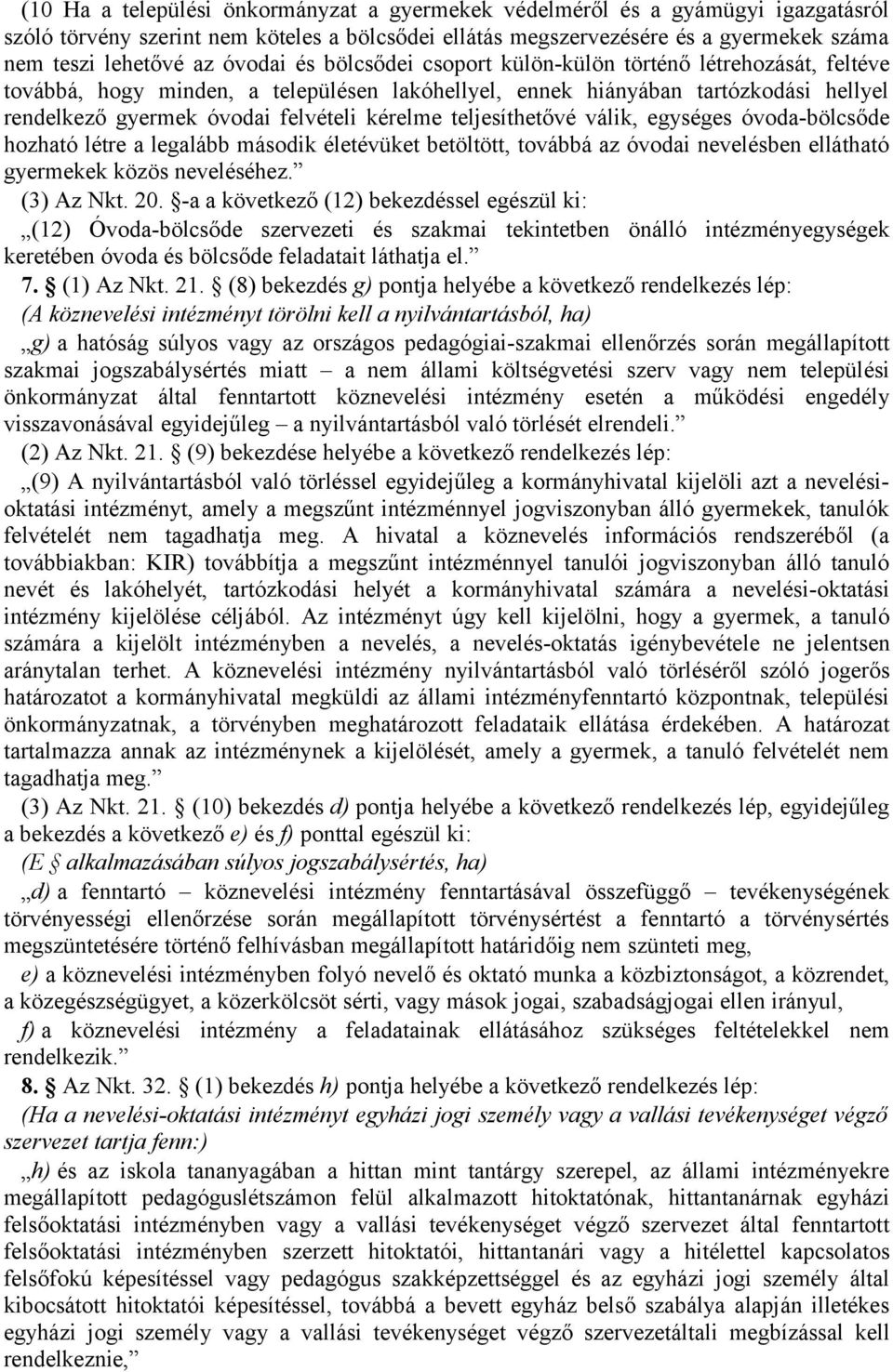 teljesíthetővé válik, egységes óvoda-bölcsőde hozható létre a legalább második életévüket betöltött, továbbá az óvodai nevelésben ellátható gyermekek közös neveléséhez. (3) Az Nkt. 20.