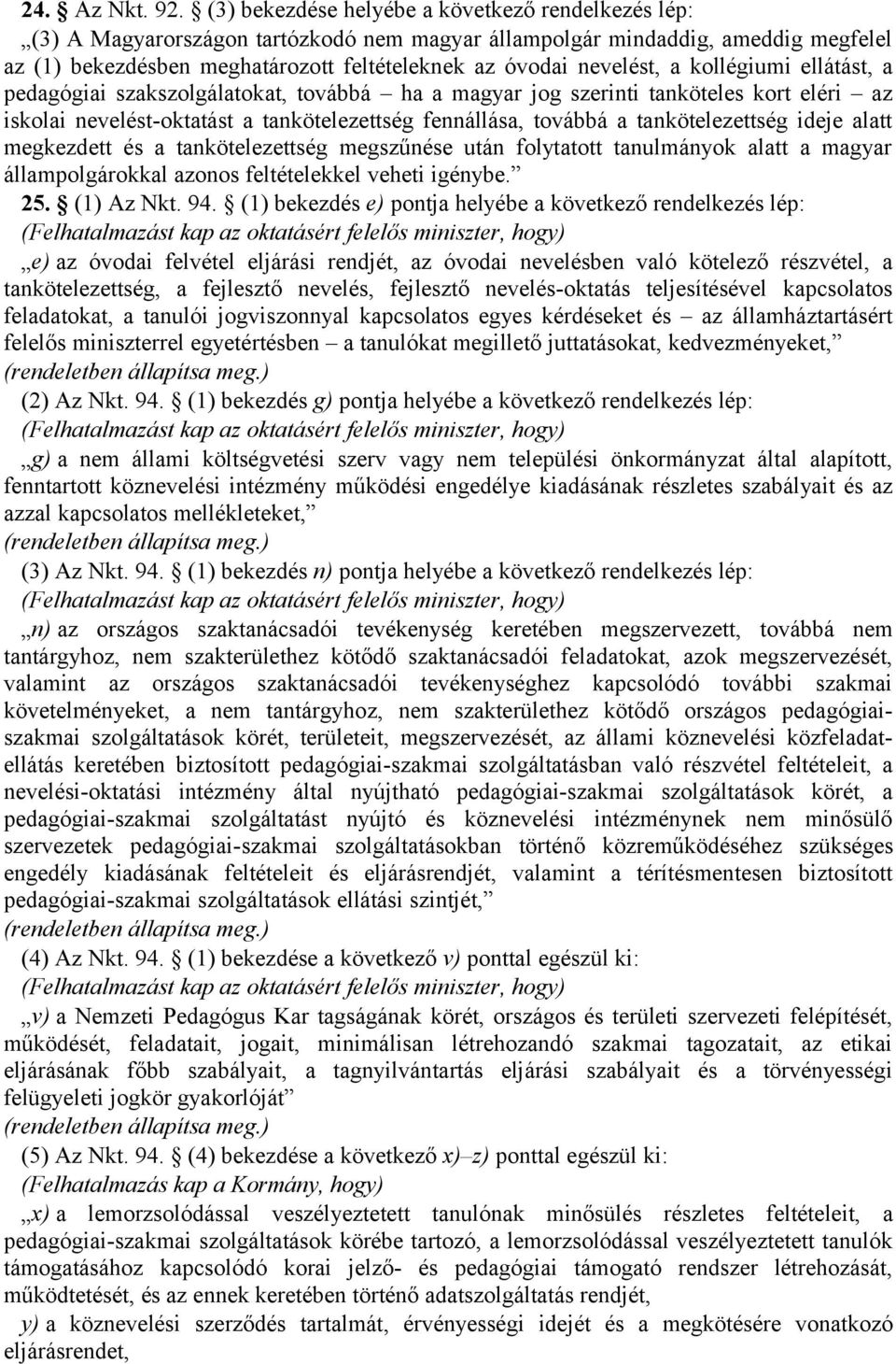 nevelést, a kollégiumi ellátást, a pedagógiai szakszolgálatokat, továbbá ha a magyar jog szerinti tanköteles kort eléri az iskolai nevelést-oktatást a tankötelezettség fennállása, továbbá a