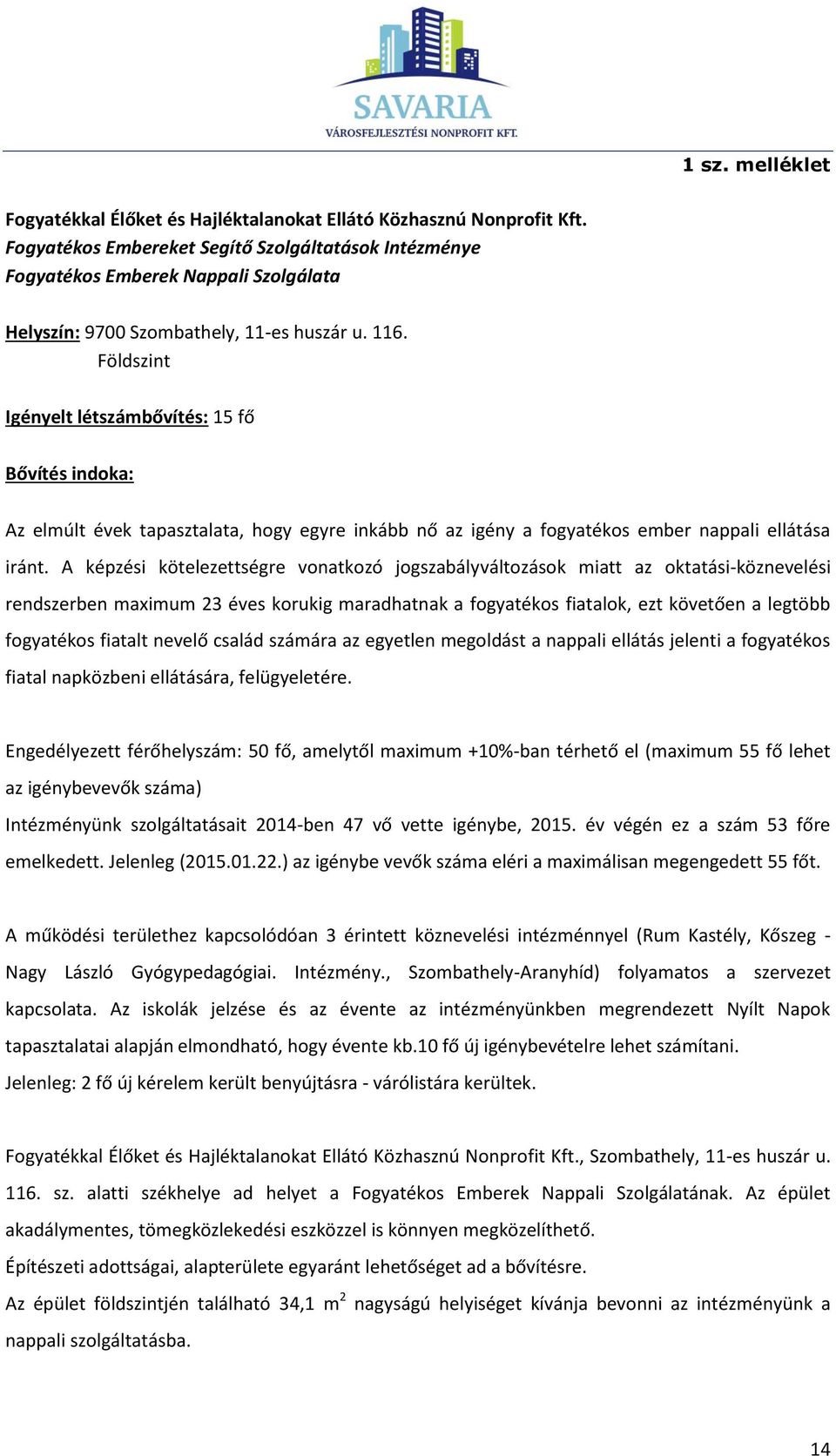 Földszint Igényelt létszámbővítés: 15 fő Bővítés indoka: Az elmúlt évek tapasztalata, hogy egyre inkább nő az igény a fogyatékos ember nappali ellátása iránt.