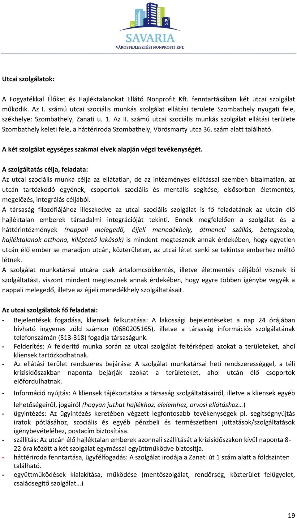 számú utcai szociális munkás szolgálat ellátási területe Szombathely keleti fele, a háttériroda Szombathely, Vörösmarty utca 36. szám alatt található.